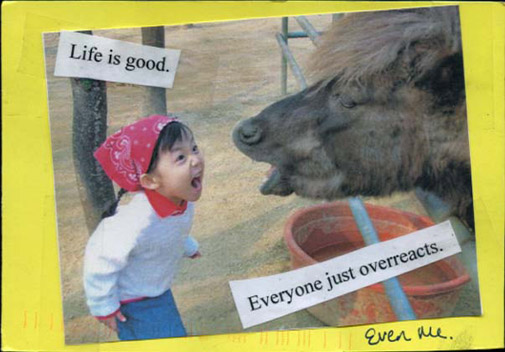 picture of a little girl screaming at a horse: “Life is good. Everyone just overreacts.”